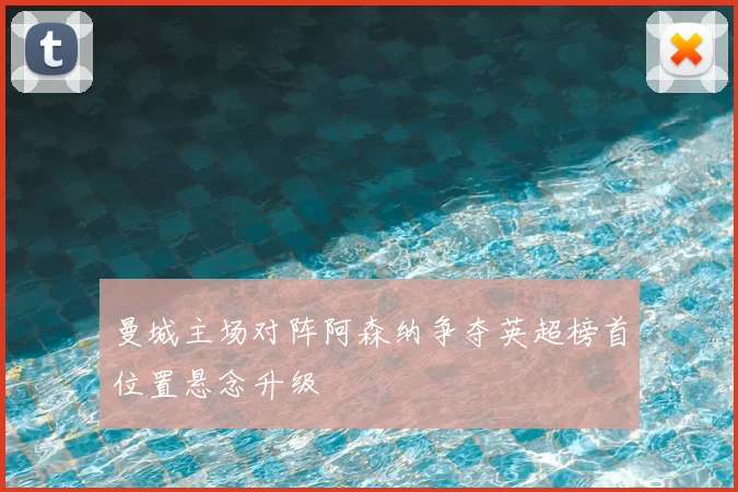 曼城主场对阵阿森纳争夺英超榜首位置悬念升级