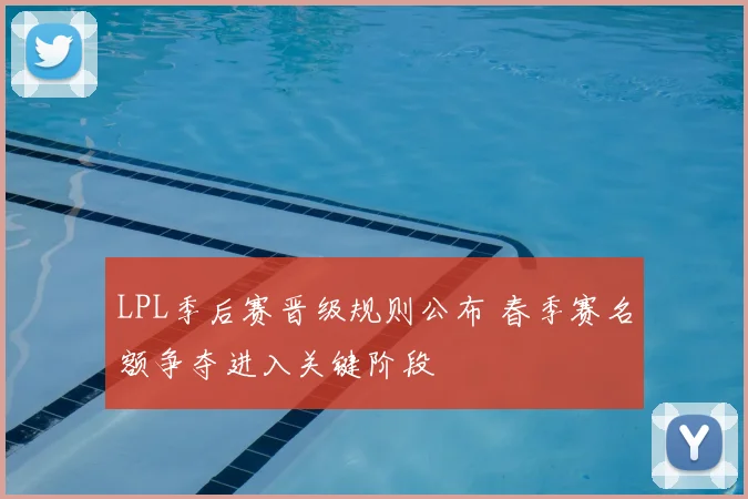 LPL季后赛晋级规则公布 春季赛名额争夺进入关键阶段