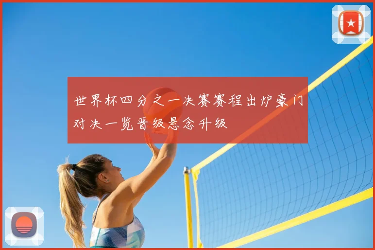 世界杯四分之一决赛赛程出炉豪门对决一览晋级悬念升级