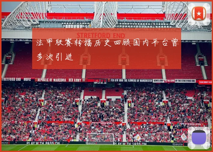 法甲联赛转播历史回顾国内平台曾多次引进