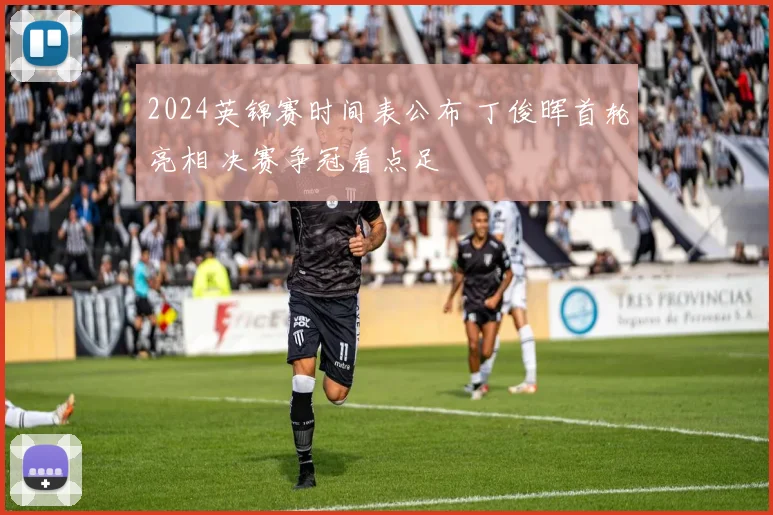 2024英锦赛时间表公布 丁俊晖首轮亮相 决赛争冠看点足