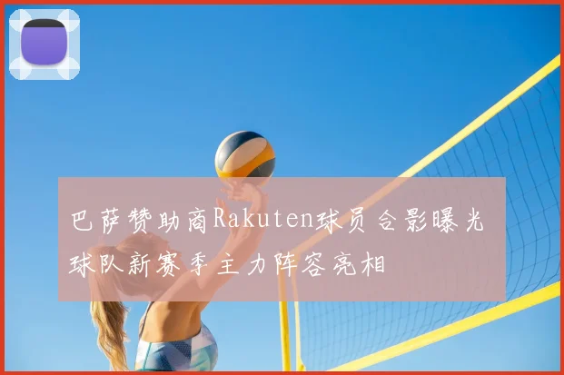 巴萨赞助商Rakuten球员合影曝光 球队新赛季主力阵容亮相