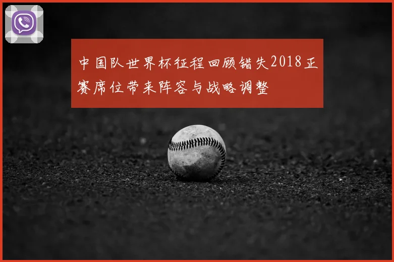 中国队世界杯征程回顾错失2018正赛席位带来阵容与战略调整
