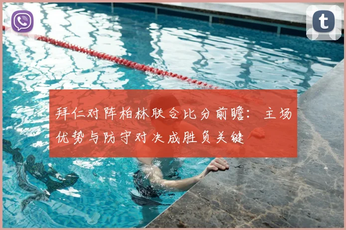 拜仁对阵柏林联合比分前瞻:主场优势与防守对决成胜负关键