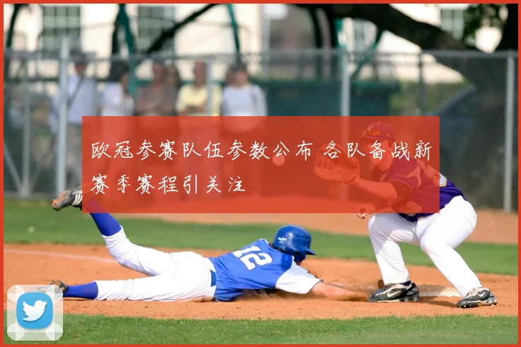 欧冠参赛队伍参数公布 各队备战新赛季赛程引关注